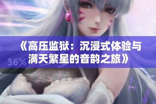 《高压监狱：沉浸式体验与满天繁星的音韵之旅》