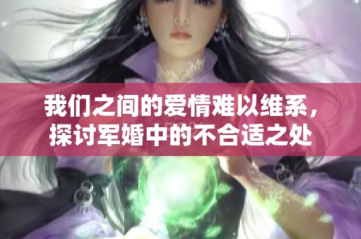 我们之间的爱情难以维系，探讨军婚中的不合适之处