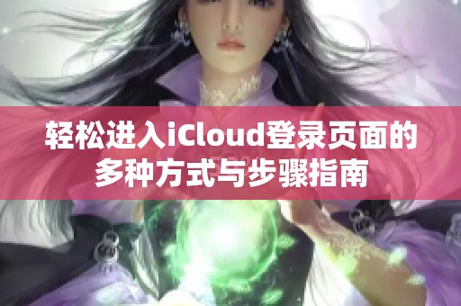 轻松进入iCloud登录页面的多种方式与步骤指南