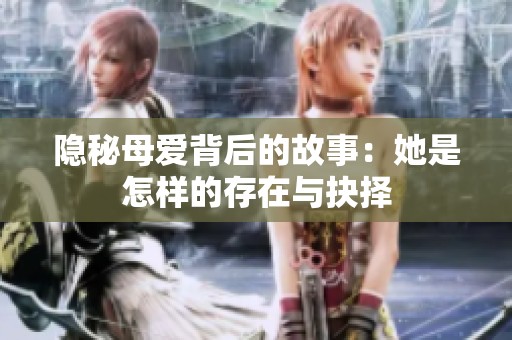 隐秘母爱背后的故事：她是怎样的存在与抉择