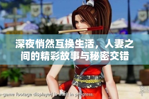 深夜悄然互换生活，人妻之间的精彩故事与秘密交错