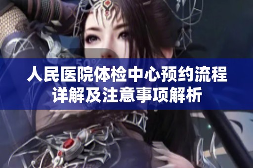 人民医院体检中心预约流程详解及注意事项解析