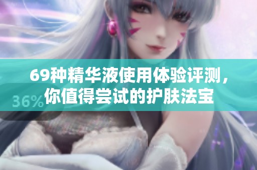 69种精华液使用体验评测，你值得尝试的护肤法宝