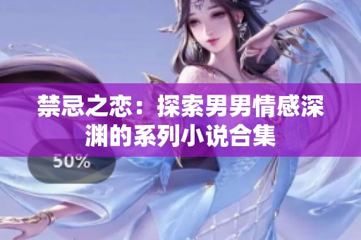 禁忌之恋：探索男男情感深渊的系列小说合集