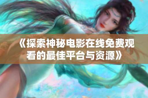 《探索神秘电影在线免费观看的最佳平台与资源》