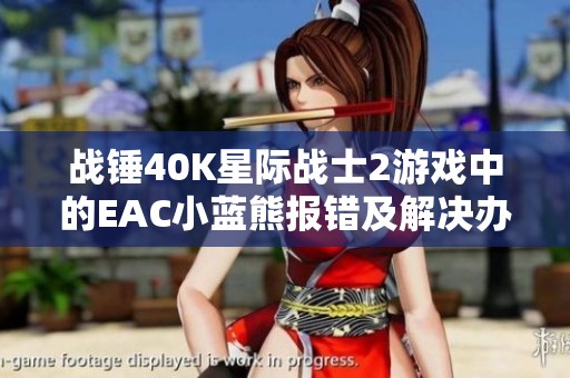 战锤40K星际战士2游戏中的EAC小蓝熊报错及解决办法解析