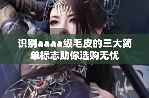 识别aaaa级毛皮的三大简单标志助你选购无忧