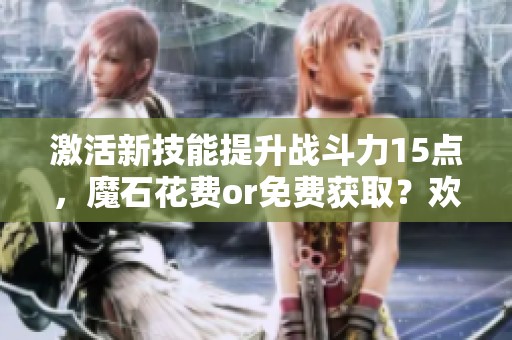 激活新技能提升战斗力15点，魔石花费or免费获取？欢迎讨论！