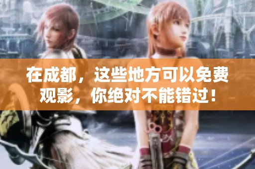 在成都，这些地方可以免费观影，你绝对不能错过！