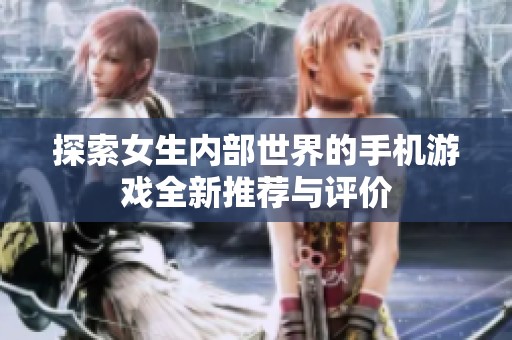 探索女生内部世界的手机游戏全新推荐与评价