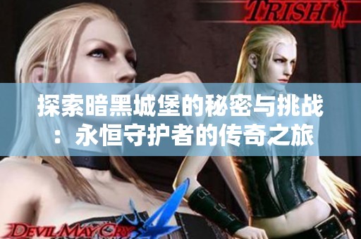 探索暗黑城堡的秘密与挑战：永恒守护者的传奇之旅