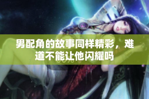 男配角的故事同样精彩，难道不能让他闪耀吗
