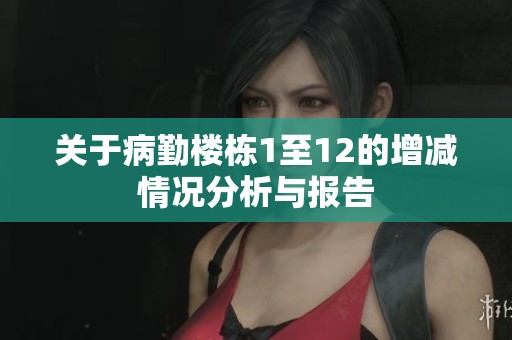 关于病勤楼栋1至12的增减情况分析与报告