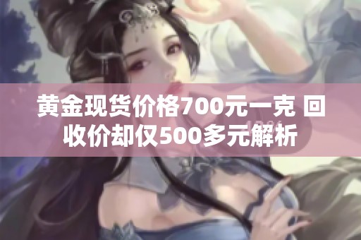 黄金现货价格700元一克 回收价却仅500多元解析