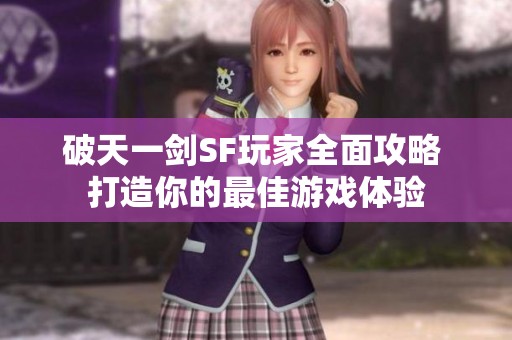 破天一剑SF玩家全面攻略 打造你的最佳游戏体验