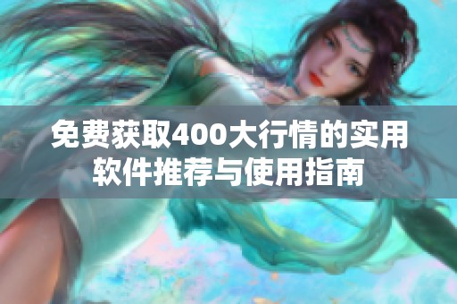 免费获取400大行情的实用软件推荐与使用指南