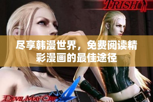 尽享韩漫世界，免费阅读精彩漫画的最佳途径