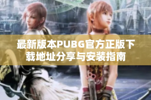 最新版本PUBG官方正版下载地址分享与安装指南