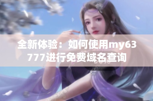 全新体验：如何使用my63777进行免费域名查询