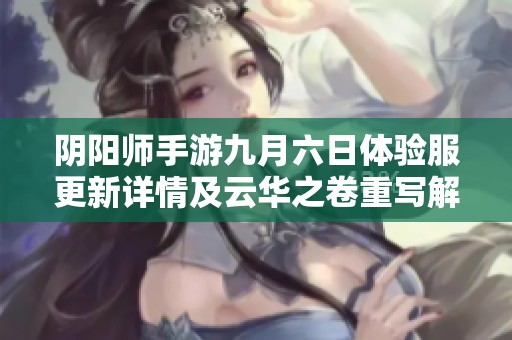 阴阳师手游九月六日体验服更新详情及云华之卷重写解析