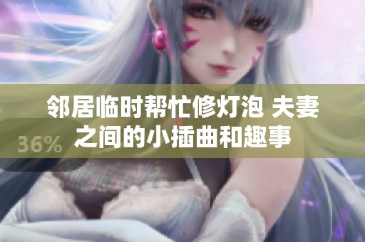 邻居临时帮忙修灯泡 夫妻之间的小插曲和趣事