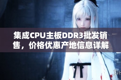 集成CPU主板DDR3批发销售，价格优惠产地信息详解