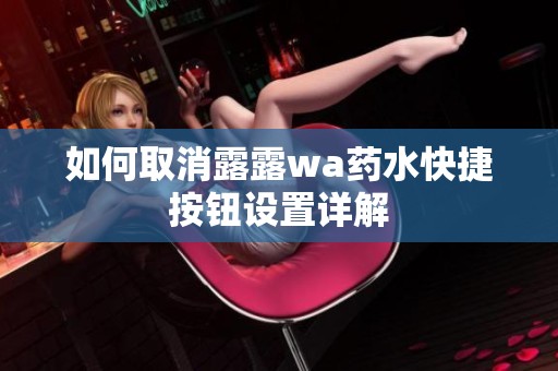如何取消露露wa药水快捷按钮设置详解