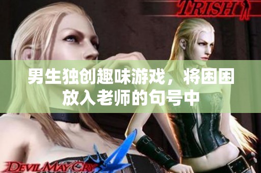 男生独创趣味游戏，将困困放入老师的句号中