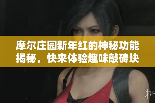 摩尔庄园新年红的神秘功能揭秘，快来体验趣味敲砖块手游