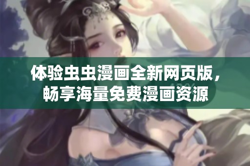 体验虫虫漫画全新网页版，畅享海量免费漫画资源