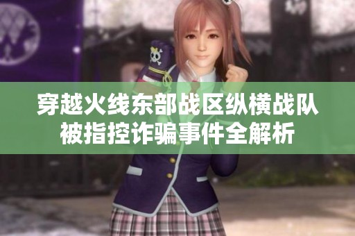 穿越火线东部战区纵横战队被指控诈骗事件全解析