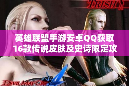 英雄联盟手游安卓QQ获取16款传说皮肤及史诗限定攻略