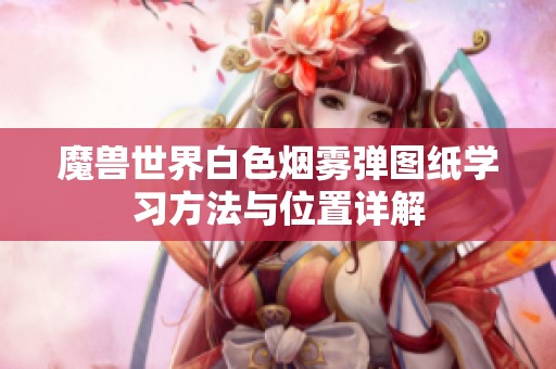 魔兽世界白色烟雾弹图纸学习方法与位置详解