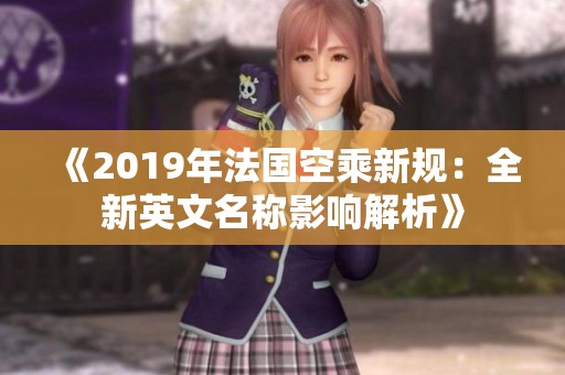 《2019年法国空乘新规：全新英文名称影响解析》