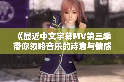 《最近中文字幕MV第三季带你领略音乐的诗意与情感》