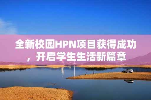 全新校园HPN项目获得成功，开启学生生活新篇章