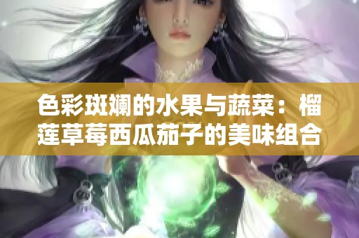色彩斑斓的水果与蔬菜：榴莲草莓西瓜茄子的美味组合