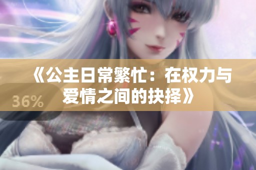 《公主日常繁忙：在权力与爱情之间的抉择》