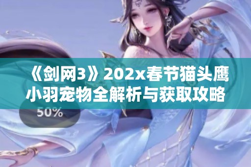 《剑网3》202x春节猫头鹰小羽宠物全解析与获取攻略