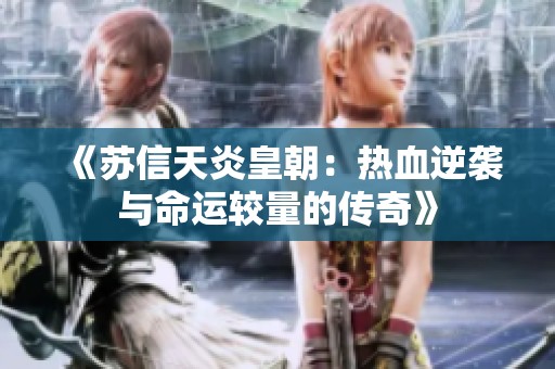 《苏信天炎皇朝：热血逆袭与命运较量的传奇》
