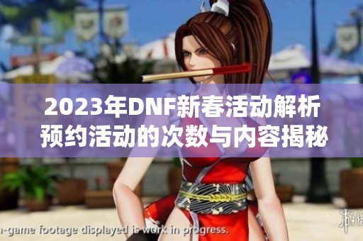 2023年DNF新春活动解析 预约活动的次数与内容揭秘