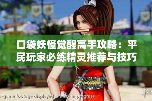 口袋妖怪觉醒高手攻略：平民玩家必练精灵推荐与技巧分享
