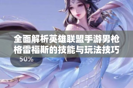全面解析英雄联盟手游男枪格雷福斯的技能与玩法技巧