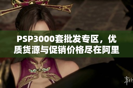 PSP3000套批发专区，优质货源与促销价格尽在阿里巴巴