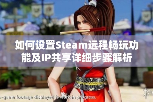 如何设置Steam远程畅玩功能及IP共享详细步骤解析