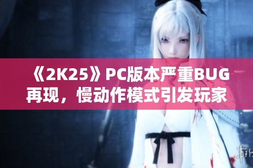 《2K25》PC版本严重BUG再现，慢动作模式引发玩家热议