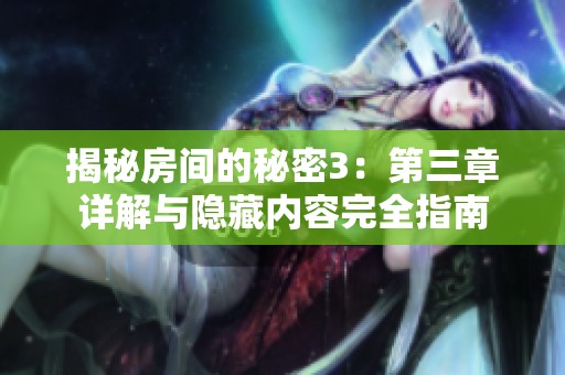 揭秘房间的秘密3：第三章详解与隐藏内容完全指南
