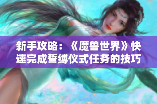 新手攻略：《魔兽世界》快速完成誓缚仪式任务的技巧分享