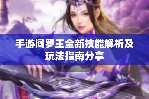 手游阎罗王全新技能解析及玩法指南分享