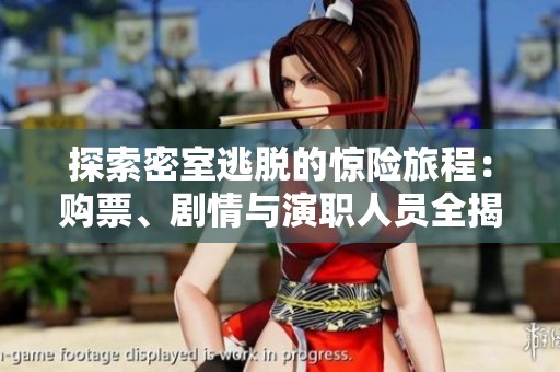 探索密室逃脱的惊险旅程：购票、剧情与演职人员全揭秘